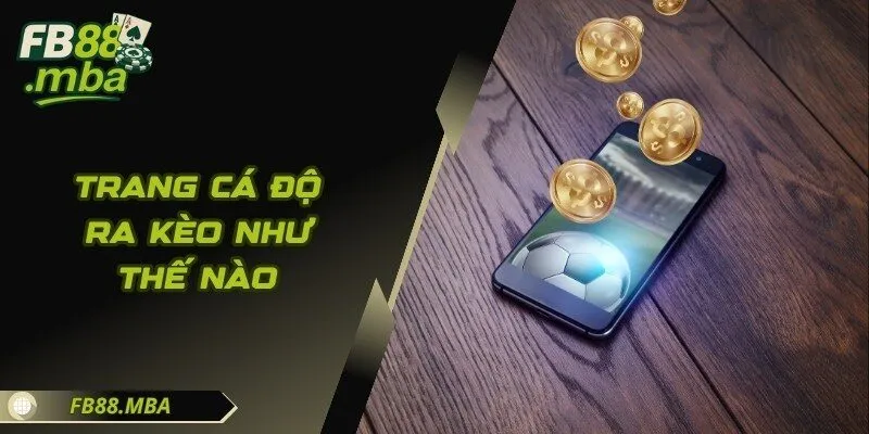 Trang Cá Độ Ra Kèo Như Thế Nào? Cùng FB88 Giải Mã Bí Ẩn